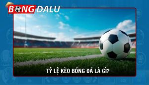 Hiểu đúng về tỷ lệ kèo bóng đá trực tuyến là gì?